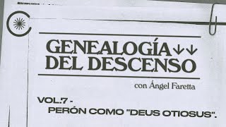 Genealogía del Descenso con Ángel Faretta  Vol7  PERÓN COMO quotDEUS OTIOSUSquot [upl. by Idnal703]