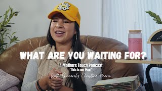 What are you Waiting For A Mothers Touch Podcast w Sincerely Christina Marie  thisisourpour [upl. by Werra345]