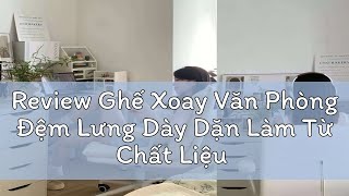 Review Ghế Xoay Văn Phòng Đệm Lưng Dày Dặn Làm Từ Chất Liệu Da Cao Cấp Chống Nổ Ghế Xoay Tựa Lưng [upl. by Soelch]