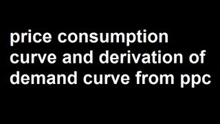 Price consumption curve and derivation of demand curve from ppc [upl. by Ggerk]