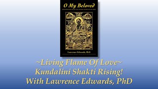 The Living Flame Of Love  Kundalini Shakti Rising With Lawrence Edwards PhD [upl. by Festa756]