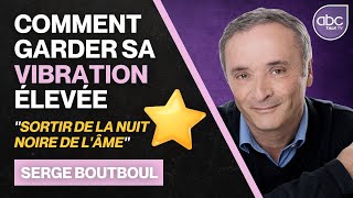 Serge BOUTBOUL  COMMENT GARDER sa vibration Élevée [upl. by Nosyla]