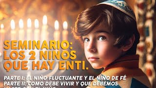 SEMINARIO LOS 2 NIÑOS QUE HAY EN TI I PARTE EL NIÑO FLUCTUANTE Y EL NIÑO DE FÉ [upl. by Bickart]