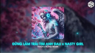 ĐỪNG LÀM TRÁI TIM ANH ĐAU x NASTY GIRL REMIX  VOCAL NỮ THAZH x ĐÔNG REMIX  NHẠC NỀN HOT TIKTOK [upl. by Strang317]