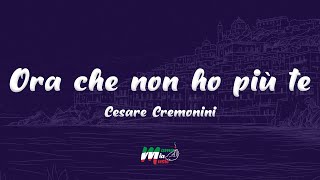 Cesare Cremonini  Ora che non ho più te TestoLyrics [upl. by Ecadnarb]