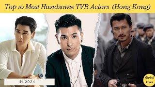 Top 10 Most Handsome Hong Kong TVB Actors in 2024  Hottest Stars of HK Drama  Global Fives [upl. by Grae]