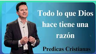 Todo lo que Dios hace tiene una razón  Predicas Cristianas 2024 NEW [upl. by Philipa]