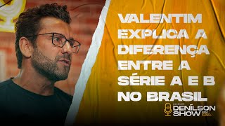 VALENTIM EXPLICA A DIFERENÇA ENTRE A SÉRIE A E B NO BRASIL  Podcast Denílson Show [upl. by Cheng]