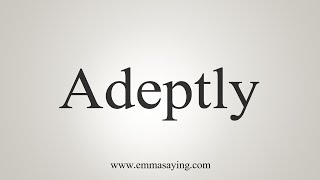 How To Say Adeptly [upl. by Peppard57]