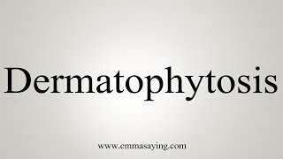 How To Say Dermatophytosis [upl. by Allenrac]