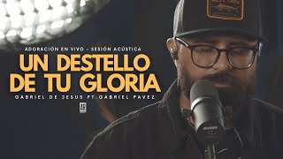 Un Destello De Tu Gloria  Adoración En Vivo  Sesión Acústica  Gabriel De Jesus [upl. by Ilyse764]