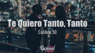 Te Quiero Tanto Tanto  Calibre 50 LETRA [upl. by Connolly219]