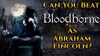 Can You Beat Bloodborne As Abraham Lincoln [upl. by Eintroc201]