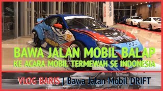 VLOG BARIS  Bawa jalan Mobil Balap ke Acara Mobil TERMEWAH se indonesia  The Elite 2017 [upl. by Notnil256]