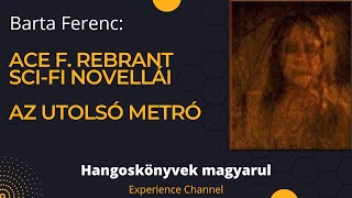 Barta Ferenc Ace F Rebrant scifi novellái  Az utolsó metró Hangoskönyv [upl. by Eeb]