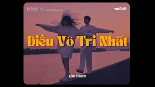 ♬ Lofi Lyricsđiều vô tri nhất  KAI ĐINH x MIN x HOÀNG DŨNG x meChill [upl. by Drisko]