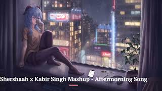 Shershaah x Kabir Singh Mashup Aftermorning Song MASHUP [upl. by Moshell607]