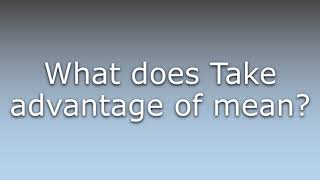 What does Take advantage of mean [upl. by Anitsirc]