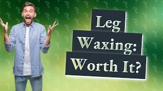 Is it worth waxing your legs [upl. by Lanaj809]