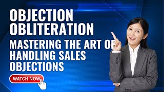 Objection Obliteration Mastering the Art of Handling Sales Objections [upl. by Hamlin]