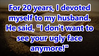 For 20 years I devoted myself to my husband He said quotI dont want to see your ugly face anymorequot [upl. by Arelus]