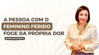 A pessoa com o feminino ferido foge da própria dor  Terapia Inteligente [upl. by Letsyrhc]