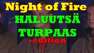 Night of Fire  HALUUTSÄ TURPAAS edition [upl. by Attelrahs]