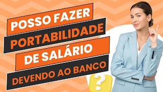 Posso fazer portabilidade de salário mesmo devendo ao banco [upl. by Comras836]