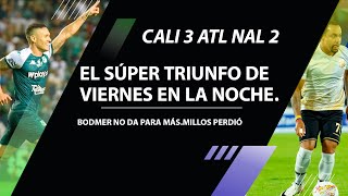 CALI 3 ATL NAL 2 EL SÚPER TRIUNFO DE VIERNES EN LA NOCHE BODMER NO DA PARA MÁSMILLOS PERDIÓ [upl. by Avrom]