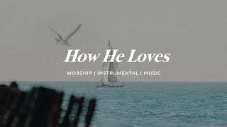 How He Loves  Inspiring Instrumental Music for Prayer Meditation and Worship [upl. by Tuttle357]