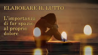 Elaborare il lutto limportanza di far spazio al proprio dolore [upl. by Holna]