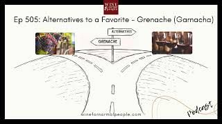 Ep 505 Alternatives to a Favorite  Grenache Garnacha [upl. by Etterraj259]