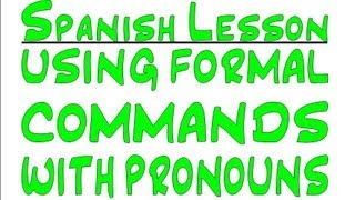 Spanish Lesson Formal Commands with Pronouns Usted  Ustedes [upl. by Ecart]