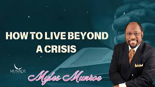 How To Live Beyond A Crisis  Munroe Global Message [upl. by Ainoet]