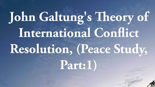 John Galtungs Theory of international conflict resolution Peace Study part1 [upl. by Millda]