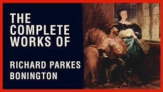 The Complete Works of Richard Parkes Bonington [upl. by Adnouqal]