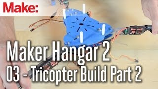 Maker Hangar 2 03  Tricopter Build Part 2 [upl. by Surovy]