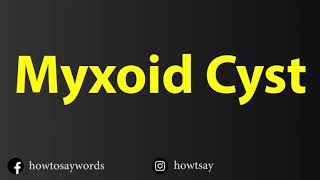 How To Pronounce Myxoid Cyst [upl. by Fruin]