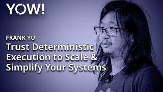 Trust Deterministic Execution to Scale amp Simplify Your Systems • Frank Yu • YOW 2023 [upl. by Niwled]