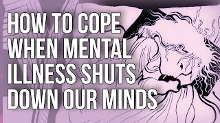 How To Cope When Mental Illness Shuts Down Our Minds [upl. by Gregor]