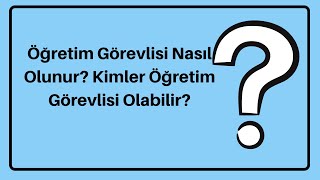 Öğretim Görevlisi Nasıl Olunur Kimler Öğretim Görevlisi Olabilir [upl. by Eniale]