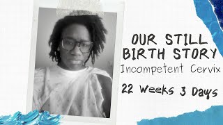 OUR STILLBIRTH STORY AT 22 WEEKS 3 DAYS  INCOMPETENT CERVIX  SECOND TRIMESTER PREGNANCY LOSS [upl. by Eilyr]