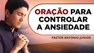 ORAÇÃO PARA CONTROLAR A ANSIEDADE 🙏🏼 Pastor Antônio Júnior [upl. by Lari816]