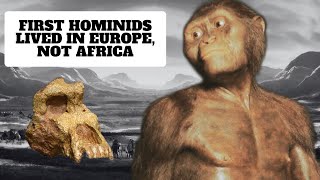 First Hominids Lived and Evolved in Europe Not Africa According to Scientists [upl. by Notnerb]