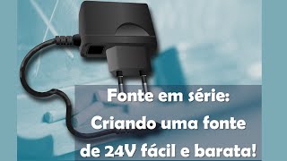 Fontes em série  Como criar uma fonte de 24V simples e barata [upl. by Suirada]