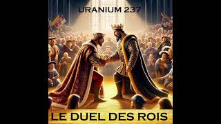 Uranium 237  Le Duel des Rois MUSIQUE 2024 [upl. by Nivla260]