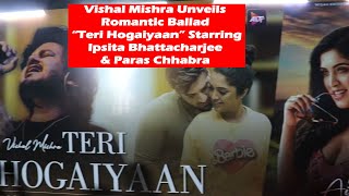 Vishal Mishra Unveils Romantic Ballad “Teri Hogaiyaan” Starring Ipsita Bhattacharjee amp Paras Chhabra [upl. by Barcus574]