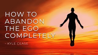 HOW TO ABANDON THE EGO COMPLETELY  Kyle Cease [upl. by Staci]