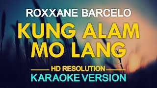 KUNG ALAM MO LANG  Roxanne Barcelo KARAOKE Version [upl. by Eelegna]