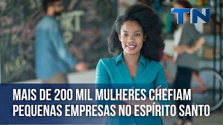 Mais de 200 mil mulheres chefiam pequenas empresas no ES [upl. by Liatrice]